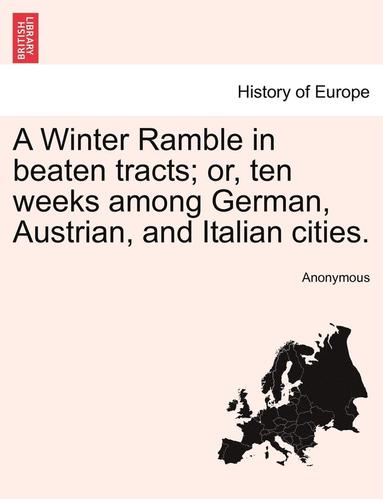 bokomslag Winter Ramble in Beaten Tracts; Or, Ten Weeks Among German, Austrian, and Italian Cities.