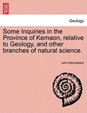 bokomslag Some Inquiries in the Province of Kemaon, Relative to Geology, and Other Branches of Natural Science.