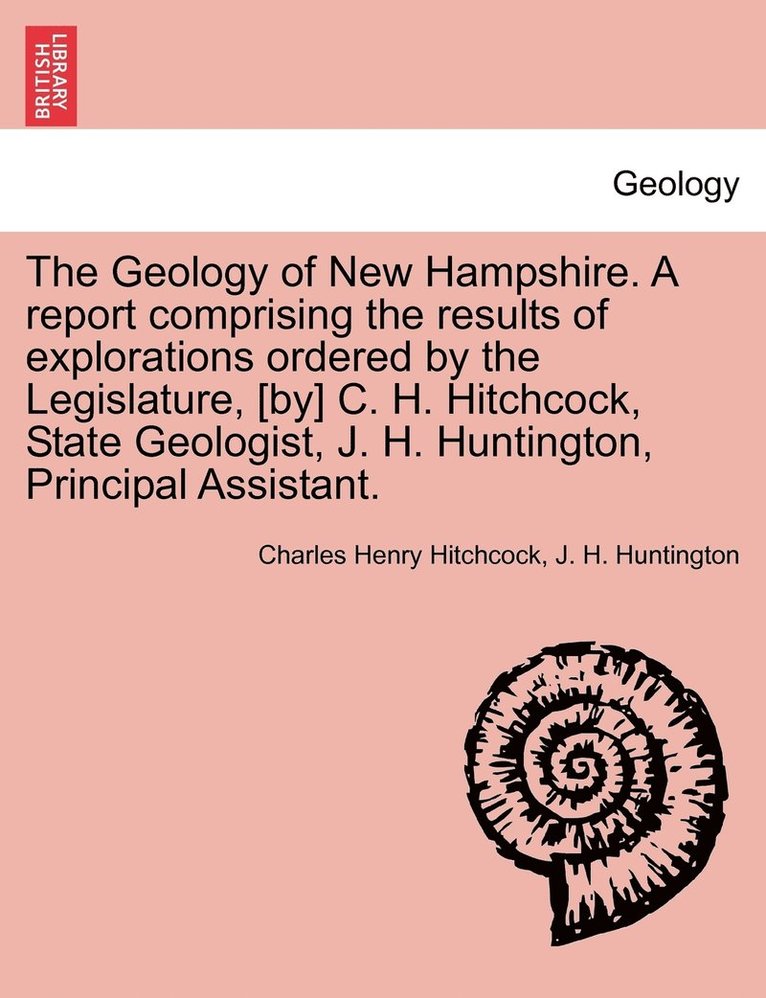 Charles Henry Hitchcock, J H Huntington, J. H. Huntington - Geology of New Hampshire. A report comprising the results of explorations ordered by the Legislature, [by] C. H. Hitchcock, State Geologist, J. H. Huntington, Principal Assistant., Häftad