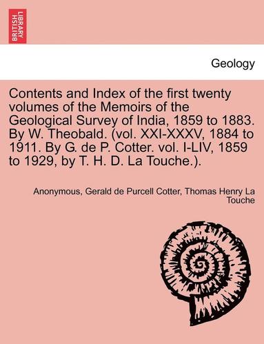 bokomslag Contents and Index of the First Twenty Volumes of the Memoirs of the Geological Survey of India, 1859 to 1883. by W. Theobald. (Vol. XXI-XXXV, 1884 to 1911. by G. de P. Cotter. Vol. I-LIV, 1859 to