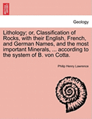 bokomslag Lithology; Or, Classification of Rocks, with Their English, French, and German Names, and the Most Important Minerals, ... According to the System of B. Von Cotta.