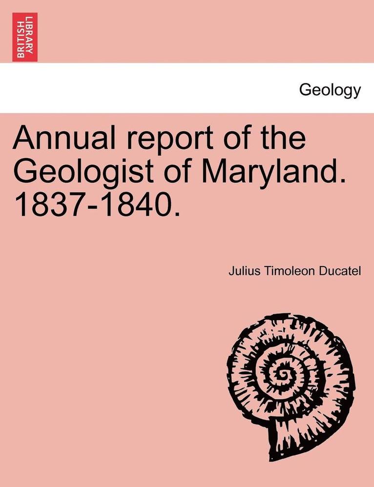 Annual Report of the Geologist of Maryland. 1837-1840. 1