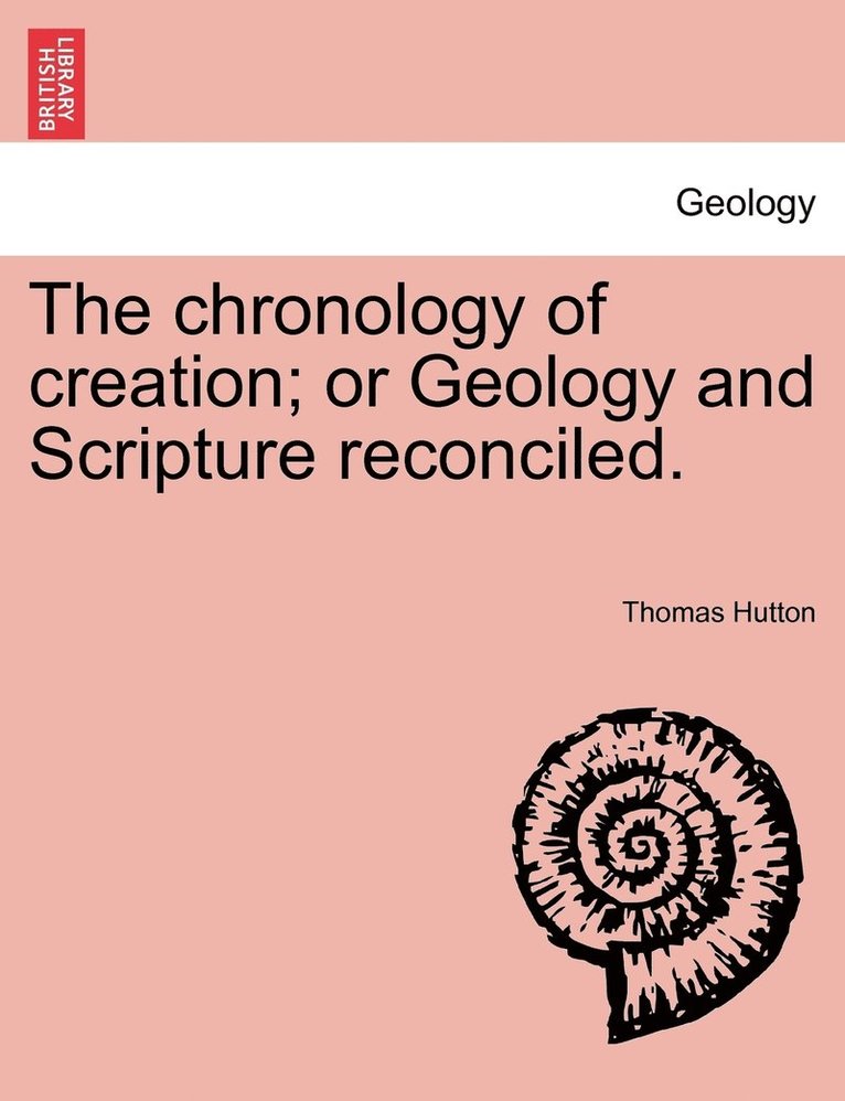 The chronology of creation; or Geology and Scripture reconciled. 1