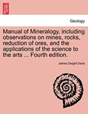bokomslag Manual of Mineralogy, Including Observations on Mines, Rocks, Reduction of Ores, and the Applications of the Science to the Arts ... Fourth Edition.