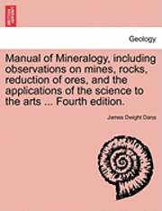 James Dwight Dana - Manual of Mineralogy, Including Observations on Mines, Rocks, Reduction of Ores, and the Applications of the Science to the Arts ... Fourth Edition., Häftad