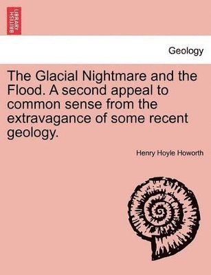 bokomslag The Glacial Nightmare and the Flood. a Second Appeal to Common Sense from the Extravagance of Some Recent Geology. Vol. I.