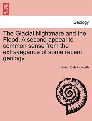 Henry Hoyle Howorth - Glacial Nightmare and the Flood. a Second Appeal to Common Sense from the Extravagance of Some Recent Geology. Vol. I., Häftad