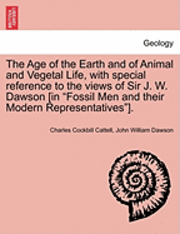 bokomslag The Age of the Earth and of Animal and Vegetal Life, with Special Reference to the Views of Sir J. W. Dawson [in Fossil Men and Their Modern Representatives].