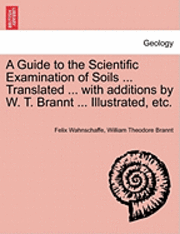 bokomslag A Guide to the Scientific Examination of Soils ... Translated ... with Additions by W. T. Brannt ... Illustrated, Etc.