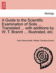 Felix Wahnschaffe, William Theodore Brannt - A Guide to the Scientific Examination of Soils ... Translated ... with Additions by W. T. Brannt ... Illustrated, Etc., Häftad