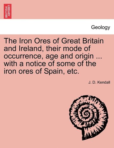 bokomslag The Iron Ores of Great Britain and Ireland, their mode of occurrence, age and origin ... with a notice of some of the iron ores of Spain, etc.