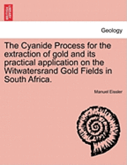 bokomslag The Cyanide Process for the Extraction of Gold and Its Practical Application on the Witwatersrand Gold Fields in South Africa.