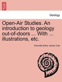 bokomslag Open-Air Studies. an Introduction to Geology Out-Of-Doors ... with ... Illustrations, Etc.