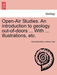 bokomslag Open-Air Studies. an Introduction to Geology Out-Of-Doors ... with ... Illustrations, Etc.