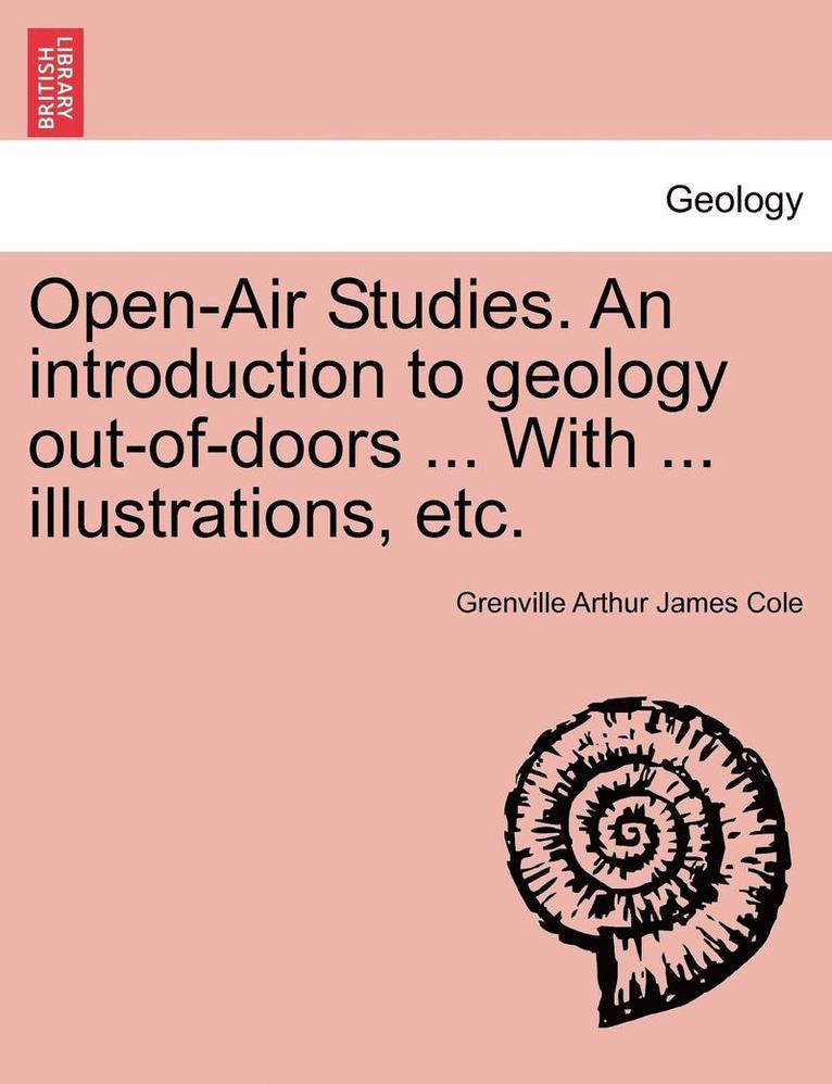 Open-Air Studies. an Introduction to Geology Out-Of-Doors ... with ... Illustrations, Etc. 1