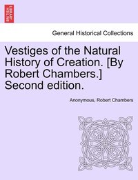 bokomslag Vestiges of the Natural History of Creation. [By Robert Chambers.] Sixth Edition.