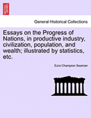 bokomslag Essays on the Progress of Nations, in Productive Industry, Civilization, Population, and Wealth; Illustrated by Statistics, Etc.