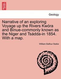 bokomslag Narrative of an Exploring Voyage Up the Rivers Kwora and Binue-Commonly Known as the Niger and Tsadda-In 1854. with a Map.