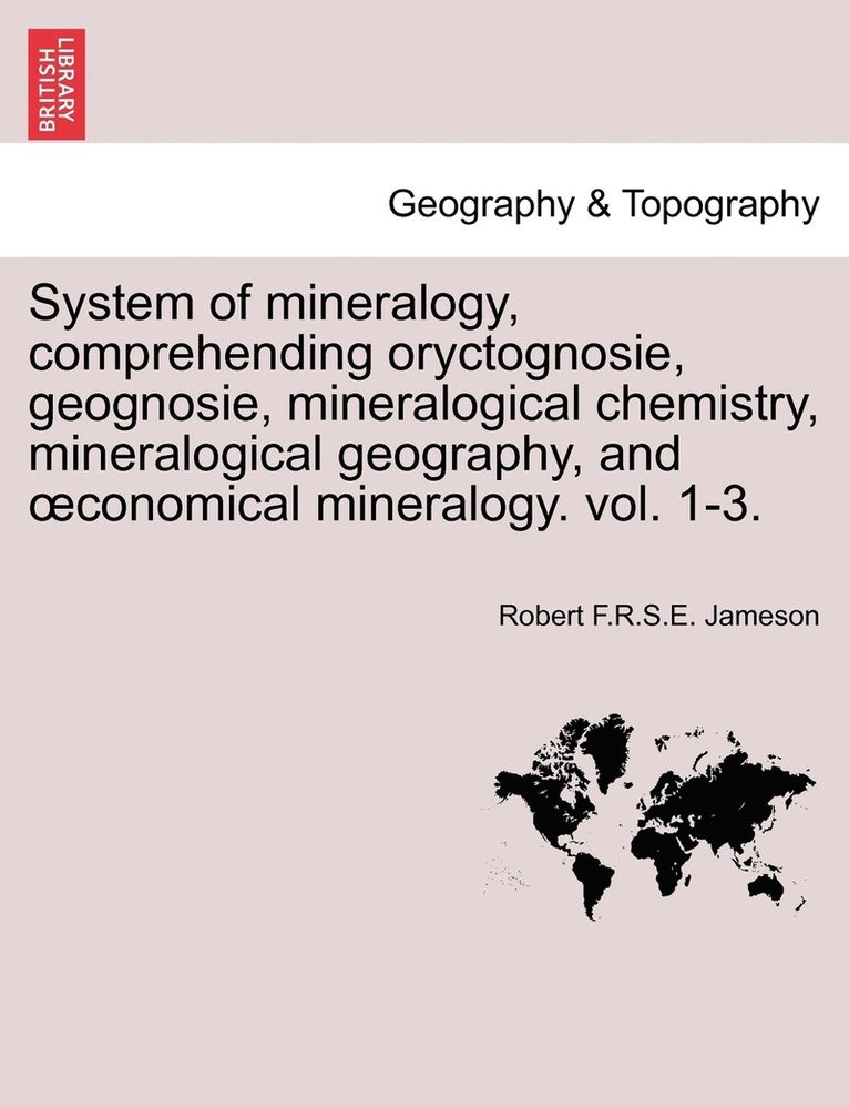 Robert Jameson, Robert F. R. S. E. Jameson, Robert F.R.S.E. Jameson - System of mineralogy, comprehending oryctognosie, geognosie, mineralogical chemistry, mineralogical geography, and oeconomical mineralogy. vol. 1-3., Häftad