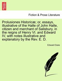 bokomslag Prolusiones Historic; or, essays, illustrative of the Halle of John Halle, citizen and merchant of Salisbury, in the reigns of Henry VI. and Edward IV, with notes illustrative and explanatory by