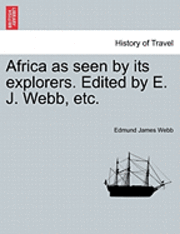 Edmund James Webb - Africa as Seen by Its Explorers. Edited by E. J. Webb, Etc., Häftad