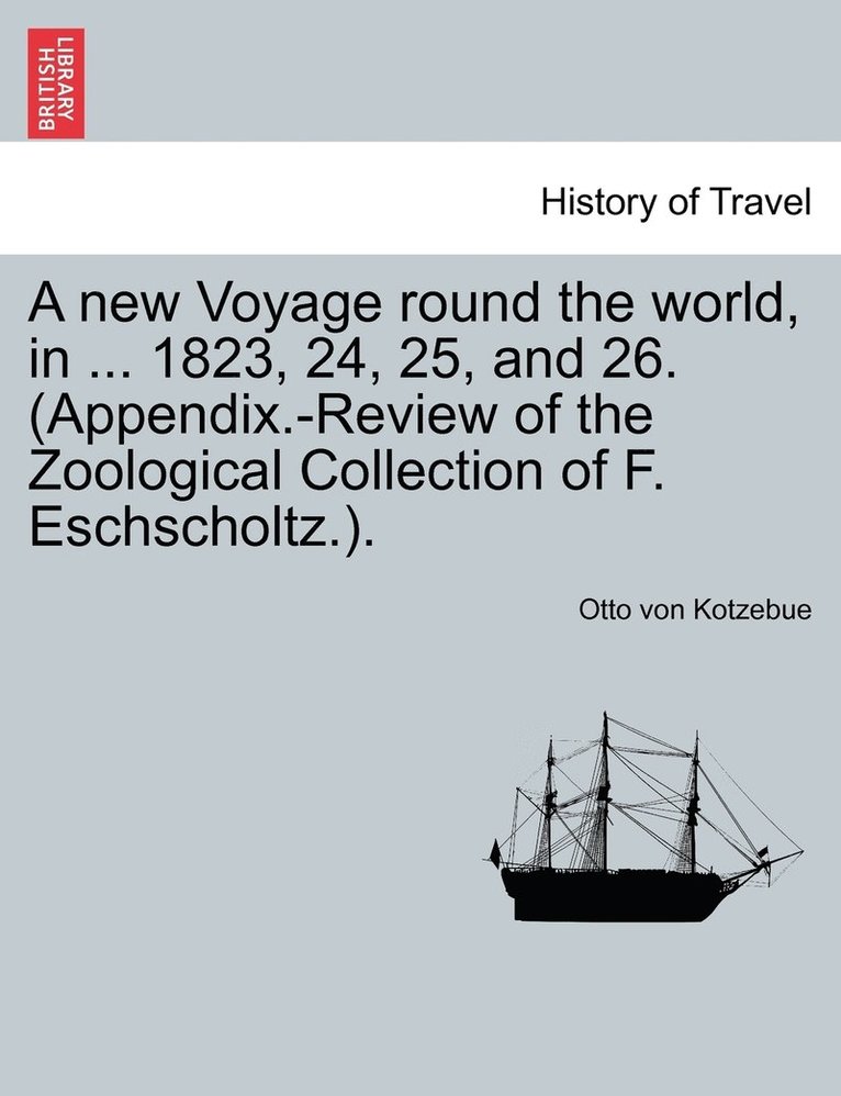 Otto Von Kotzebue, Otto von Kotzebue - new Voyage round the world, in ... 1823, 24, 25, and 26. (Appendix.-Review of the Zoological Collection of F. Eschscholtz.)., Häftad