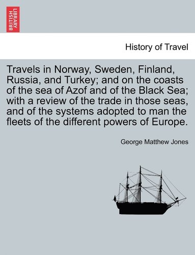 bokomslag Travels in Norway, Sweden, Finland, Russia, and Turkey; and on the coasts of the sea of Azof and of the Black Sea; with a review of the trade in those seas, and of the systems adopted to man the