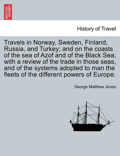 bokomslag Travels in Norway, Sweden, Finland, Russia, and Turkey; and on the coasts of the sea of Azof and of the Black Sea; with a review of the trade in those seas, and of the systems adopted to man the fl...