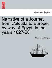 bokomslag Narrative of a Journey from Calcutta to Europe, by Way of Egypt, in the Years 1827-28.