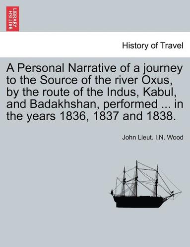 bokomslag A Personal Narrative of a Journey to the Source of the River Oxus, by the Route of the Indus, Kabul, and Badakhshan, Performed ... in the Years 1836,