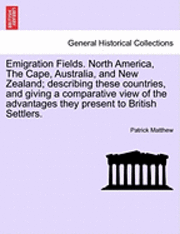 Emigration Fields. North America, the Cape, Australia, and New Zealand; Describing These Countries, and Giving a Comparative View of the Advantages They Present to British Settlers. 1