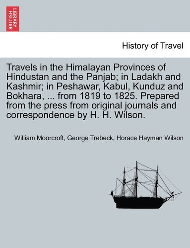 bokomslag Travels in the Himalayan Provinces of Hindustan and the Panjab; in Ladakh and Kashmir; in Peshawar, Kabul, Kunduz and Bokhara, ... from 1819 to 1825. Prepared from the press from original journals ...
