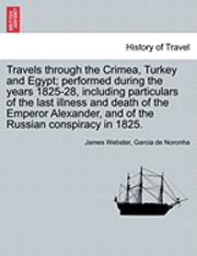 James Webster, Garcia De Noronha, Garcia de Noronha - Travels Through the Crimea, Turkey and Egypt; Performed During the Years 1825-28, Including Particulars of the Last Illness and Death of the Emperor A, Häftad