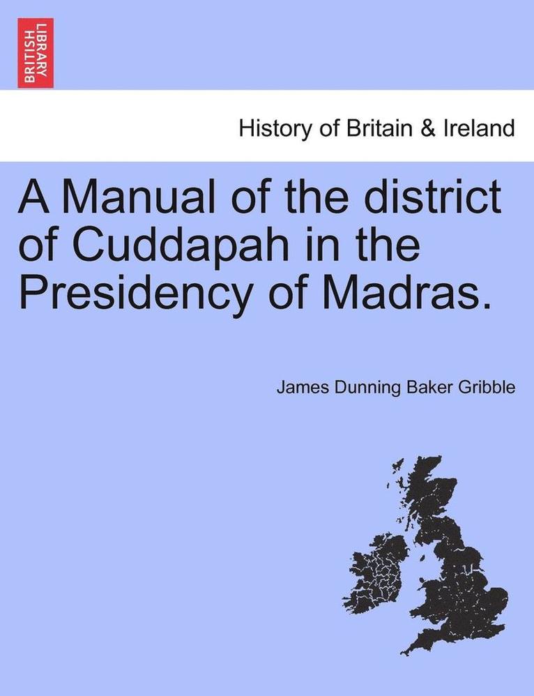 A Manual of the District of Cuddapah in the Presidency of Madras. 1