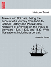 bokomslag Travels Into Bokhara; Being the Account of a Journey from India to Cabool, Tartary and Persia; Also, Narrative of a Voyage on the Indus in the Years 1831, 1832, and 1833. with Illustrations,