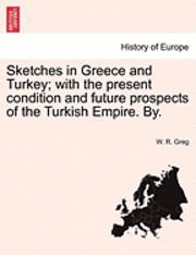 bokomslag Sketches in Greece and Turkey; With the Present Condition and Future Prospects of the Turkish Empire. By.