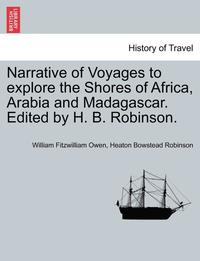 bokomslag Narrative of Voyages to Explore the Shores of Africa, Arabia and Madagascar. Edited by H. B. Robinson.
