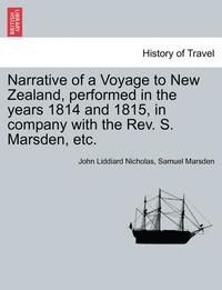 bokomslag Narrative of a Voyage to New Zealand, Performed in the Years 1814 and 1815, in Company with the REV. S. Marsden, Etc.