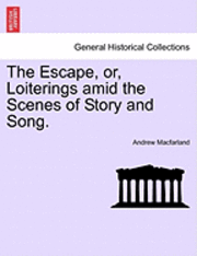 The Escape, Or, Loiterings Amid the Scenes of Story and Song. 1