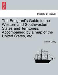 bokomslag The Emigrant's Guide to the Western and Southwestern States and Territories. Accompanied by a Map of the United States, Etc.