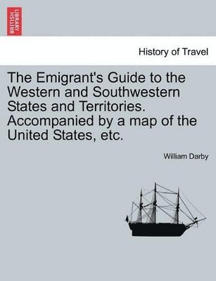 The Emigrant's Guide to the Western and Southwestern States and Territories. Accompanied by a Map of the United States, Etc. 1