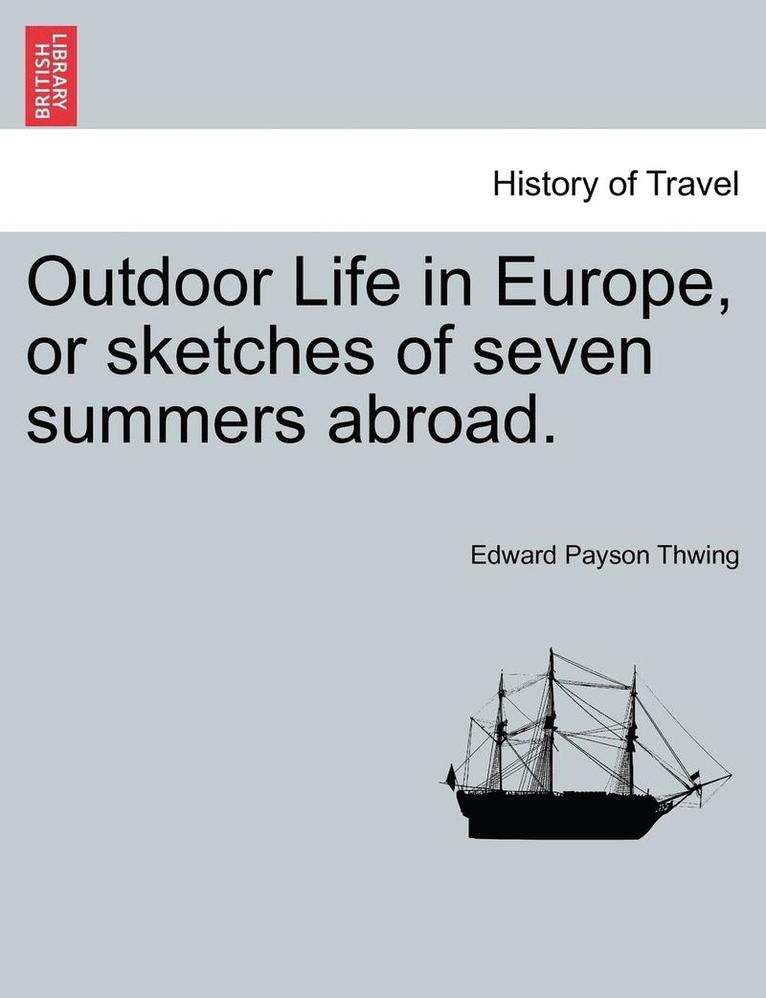 Outdoor Life in Europe, or Sketches of Seven Summers Abroad. 1