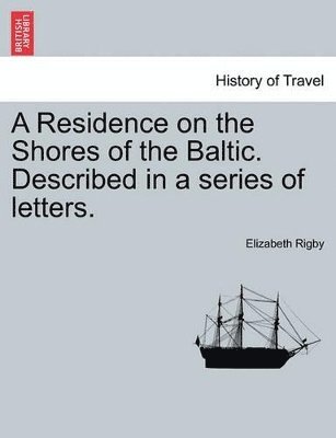 Elizabeth Rigby - Residence on the Shores of the Baltic. Described in a Series of Letters. Vol. I, Second Edition, Häftad
