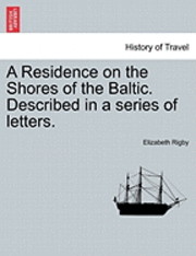 A Residence on the Shores of the Baltic. Described in a Series of Letters. 1