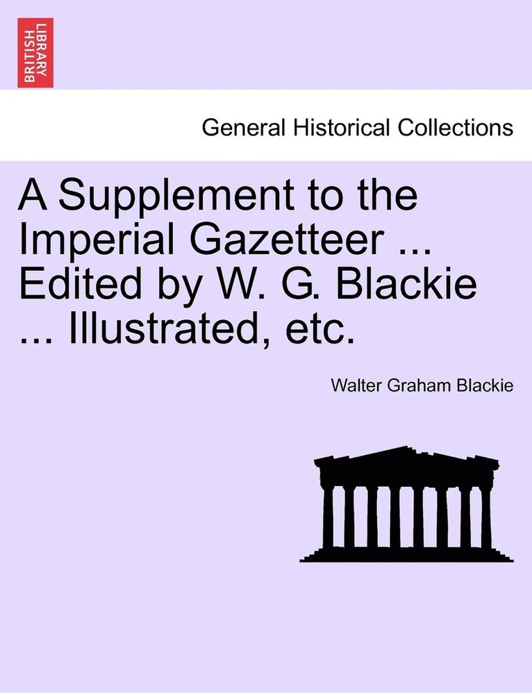 A Supplement to the Imperial Gazetteer ... Edited by W. G. Blackie ... Illustrated, etc. 1