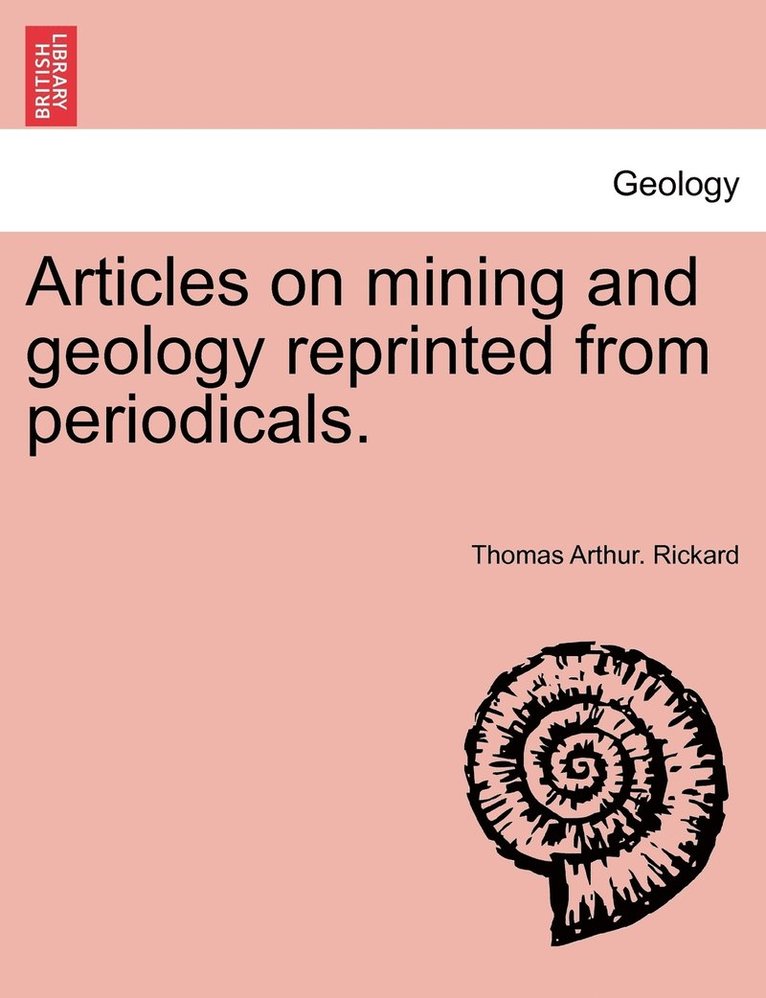 Thomas Arthur Rickard, Thomas Arthur. Rickard - Articles on mining and geology reprinted from periodicals., Häftad