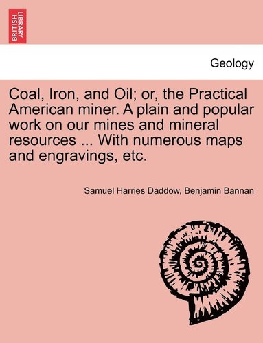 bokomslag Coal, Iron, and Oil; or, the Practical American miner. A plain and popular work on our mines and mineral resources ... With numerous maps and engravings, etc.