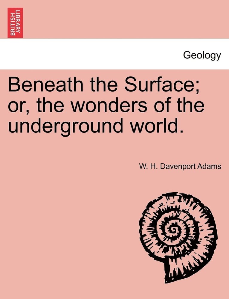 W H Davenport Adams, W. H. Davenport Adams - Beneath the Surface; or, the wonders of the underground world., Häftad