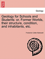 bokomslag Geology for Schools and Students: Or, Former Worlds, Their Structure, Condition, and Inhabitants, Etc.
