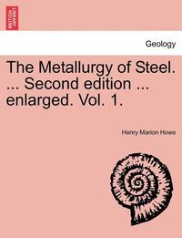 bokomslag The Metallurgy of Steel. ... Second Edition ... Enlarged. Vol. 1.
